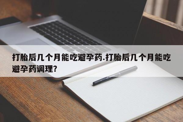 打胎药专卖微信米非司酮片联系方式打胎后几个月能吃避孕药.打胎后几个月能吃避孕药调理？
