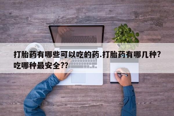 打胎药专卖微信米非司酮片联系方式打胎药有哪些可以吃的药.打胎药有哪几种?吃哪种最安全?？
