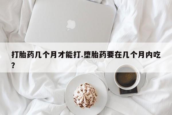 打胎药专卖微信米非司酮片联系方式打胎药几个月才能打.堕胎药要在几个月内吃？