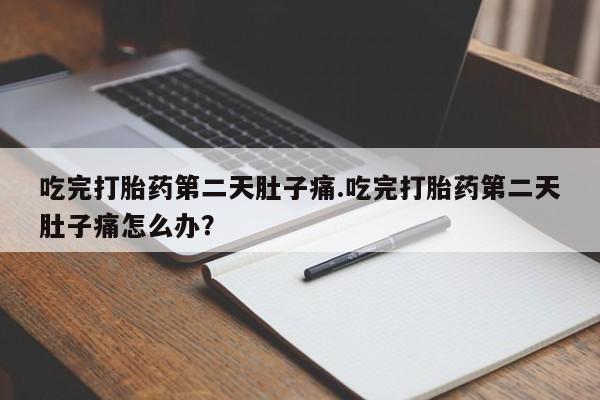 打胎药专卖微信米非司酮片联系方式吃完打胎药第二天肚子痛.吃完打胎药第二天肚子痛怎么办？