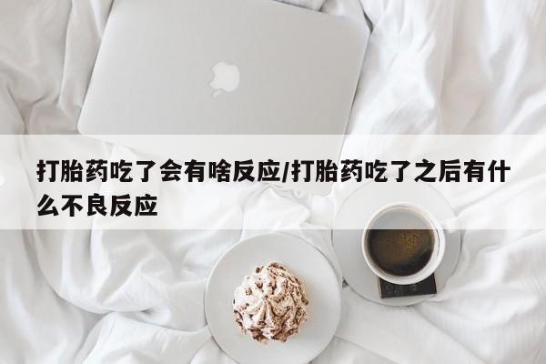 打胎药专卖微信米非司酮片联系方式打胎药吃了会有啥反应/打胎药吃了之后有什么不良反应