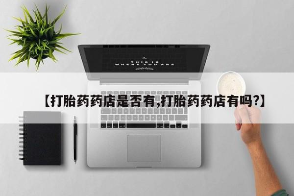 打胎药专卖微信米非司酮片联系方式【打胎药药店是否有,打胎药药店有吗?】