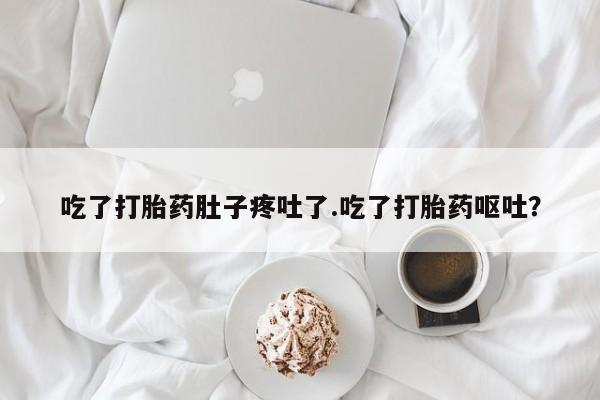 打胎药专卖微信米非司酮片联系方式吃了打胎药肚子疼吐了.吃了打胎药呕吐？