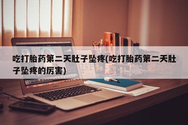 打胎药专卖微信米非司酮片联系方式吃打胎药第二天肚子坠疼(吃打胎药第二天肚子坠疼的厉害)