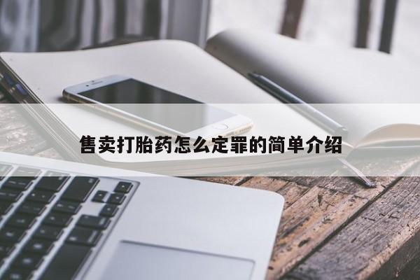 打胎药专卖微信米非司酮片联系方式售卖打胎药怎么定罪的简单介绍
