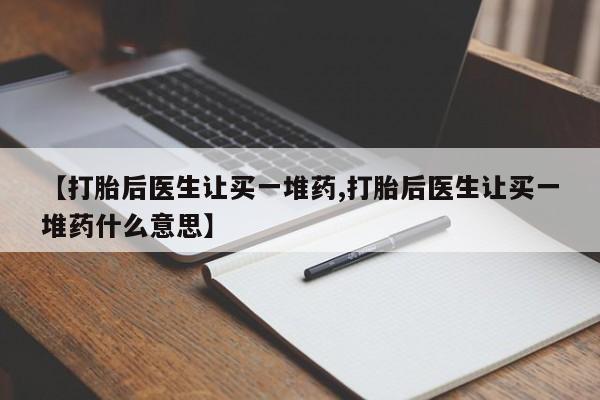 打胎药专卖微信米非司酮片联系方式【打胎后医生让买一堆药,打胎后医生让买一堆药什么意思】