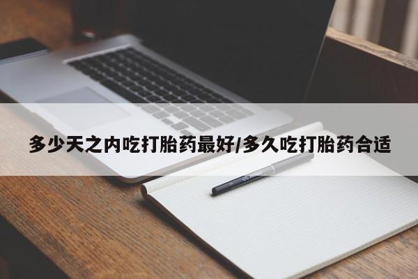 打胎药专卖微信米非司酮片联系方式多少天之内吃打胎药最好/多久吃打胎药合适