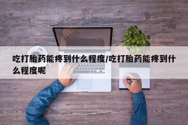 打胎药专卖微信米非司酮片联系方式吃打胎药能疼到什么程度/吃打胎药能疼到什么程度呢