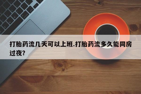 打胎药专卖微信米非司酮片联系方式打胎药流几天可以上班.打胎药流多久能同房过夜?
