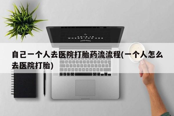 打胎药专卖微信米非司酮片联系方式自己一个人去医院打胎药流流程(一个人怎么去医院打胎)