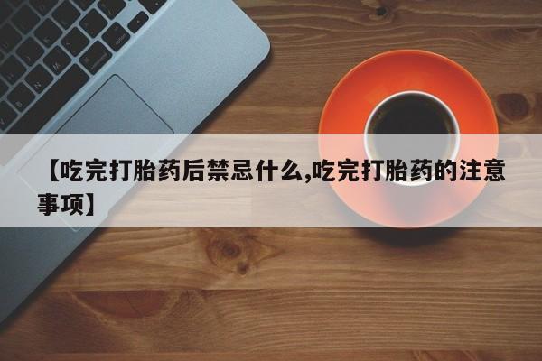 打胎药专卖微信米非司酮片联系方式【吃完打胎药后禁忌什么,吃完打胎药的注意事项】