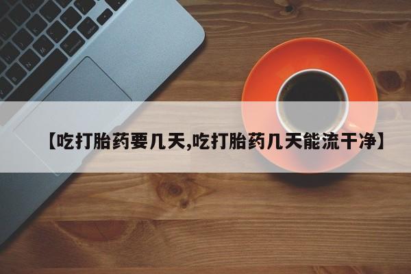 打胎药专卖微信米非司酮片联系方式【吃打胎药要几天,吃打胎药几天能流干净】