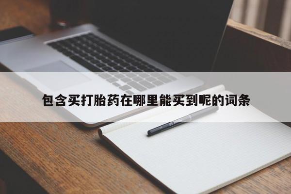 打胎药专卖微信米非司酮片联系方式包含买打胎药在哪里能买到呢的词条