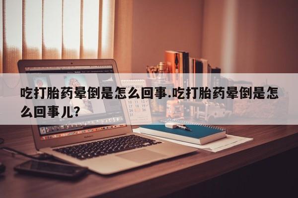 打胎药专卖微信米非司酮片联系方式吃打胎药晕倒是怎么回事.吃打胎药晕倒是怎么回事儿？