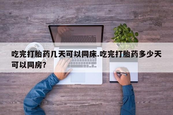 打胎药专卖微信米非司酮片联系方式吃完打胎药几天可以同床.吃完打胎药多少天可以同房？