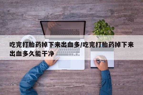 打胎药专卖微信米非司酮片联系方式吃完打胎药掉下来出血多/吃完打胎药掉下来出血多久能干净