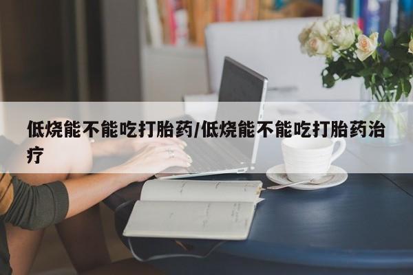 打胎药专卖微信米非司酮片联系方式低烧能不能吃打胎药/低烧能不能吃打胎药治疗