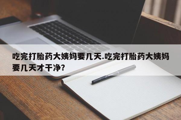打胎药专卖微信米非司酮片联系方式吃完打胎药大姨妈要几天.吃完打胎药大姨妈要几天才干净？